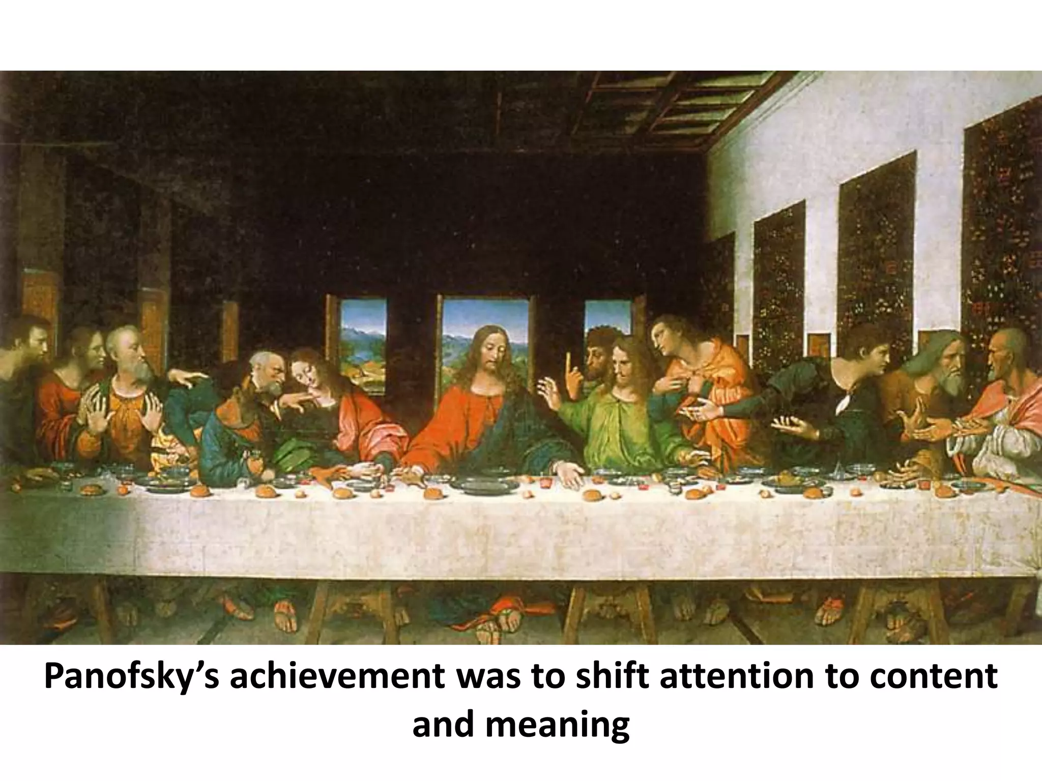 Panofsky’s achievement was to shift attention to content
and meaning
 