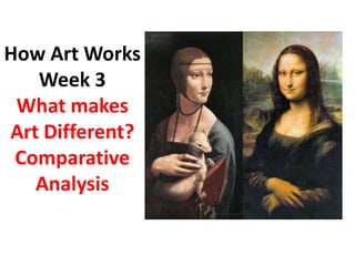 How Art Works
Week 3
What makes
Art Different?
Comparative
Analysis
 