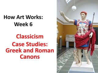 How Art Works:
Week 6
Classicism
Case Studies:
Greek and Roman
Canons
 