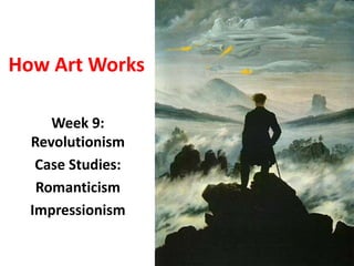 How Art Works
Week 9:
Revolutionism
Case Studies:
Romanticism
Impressionism
 