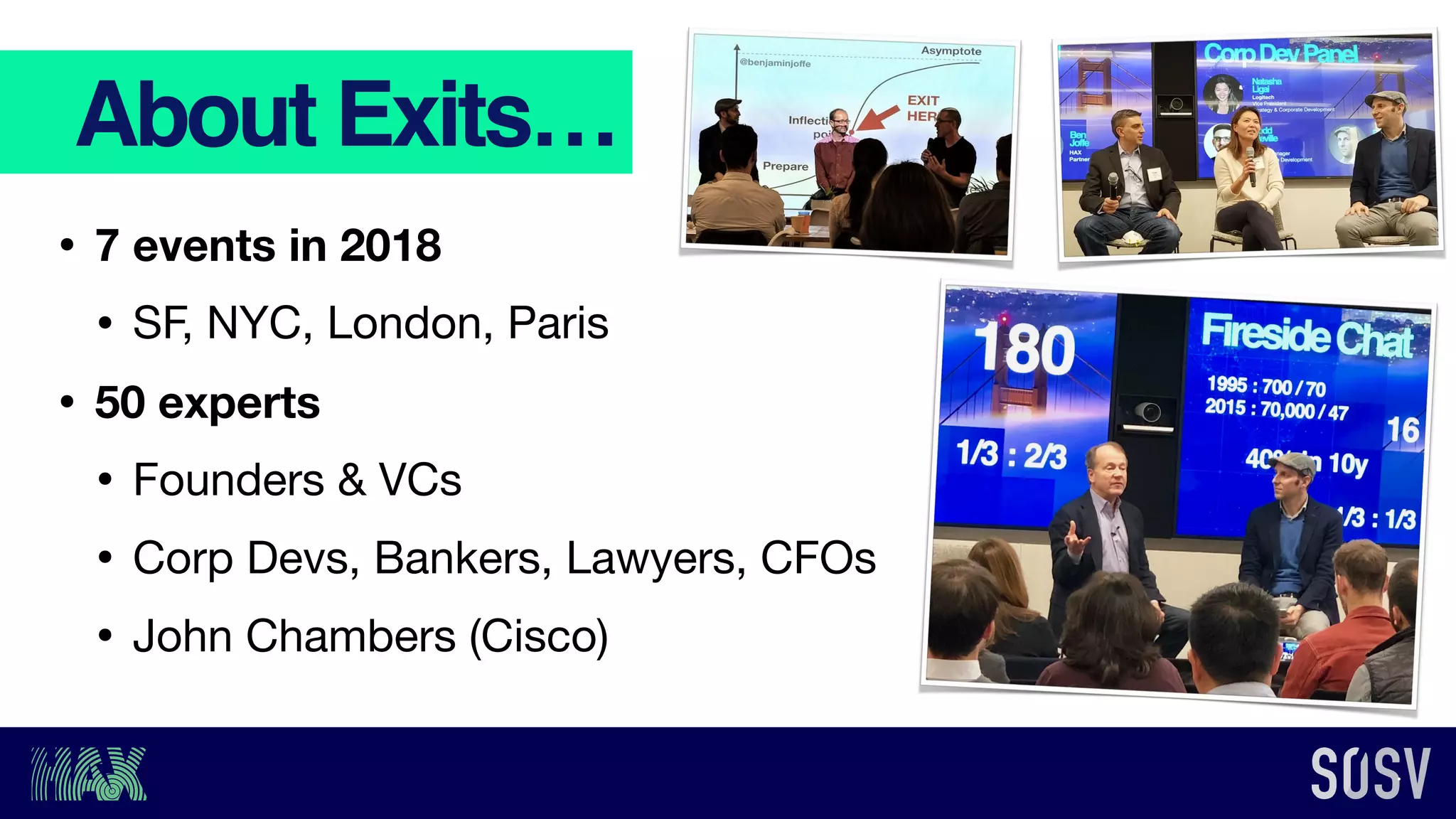 About Exits…
• 7 events in 2018
• SF, NYC, London, Paris

• 50 experts
• Founders & VCs

• Corp Devs, Bankers, Lawyers, CFOs

• John Chambers (Cisco)
 