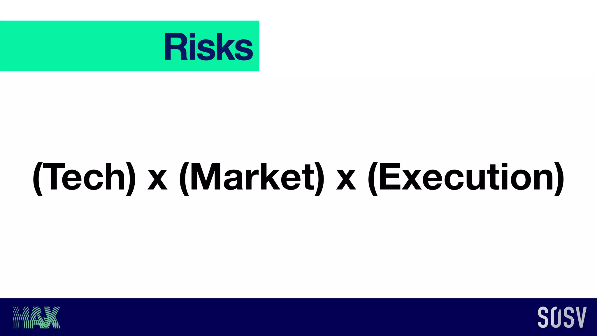 Risks
(Tech) x (Market) x (Execution)
 
