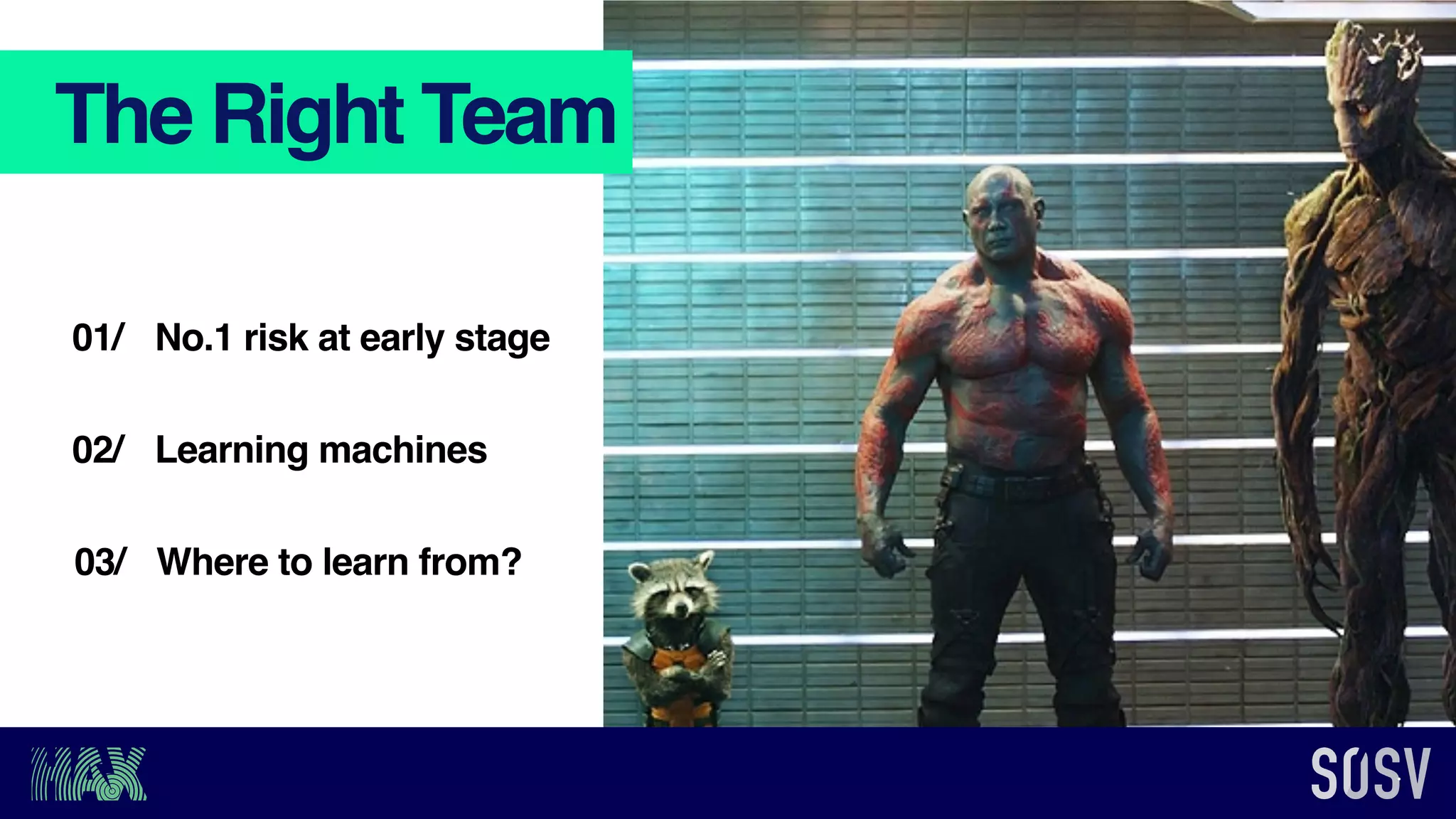 No.1 risk at early stage
Learning machines
01/
02/
Where to learn from?03/
The Right Team
 