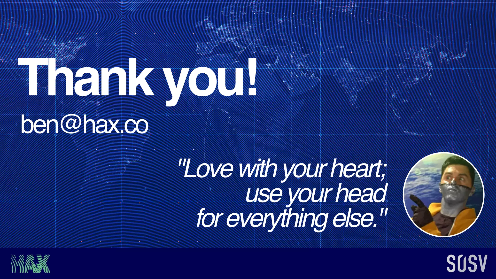 Thankyou!
ben@hax.co
"Lovewith yourheart;
use yourhead
foreverythingelse."
 