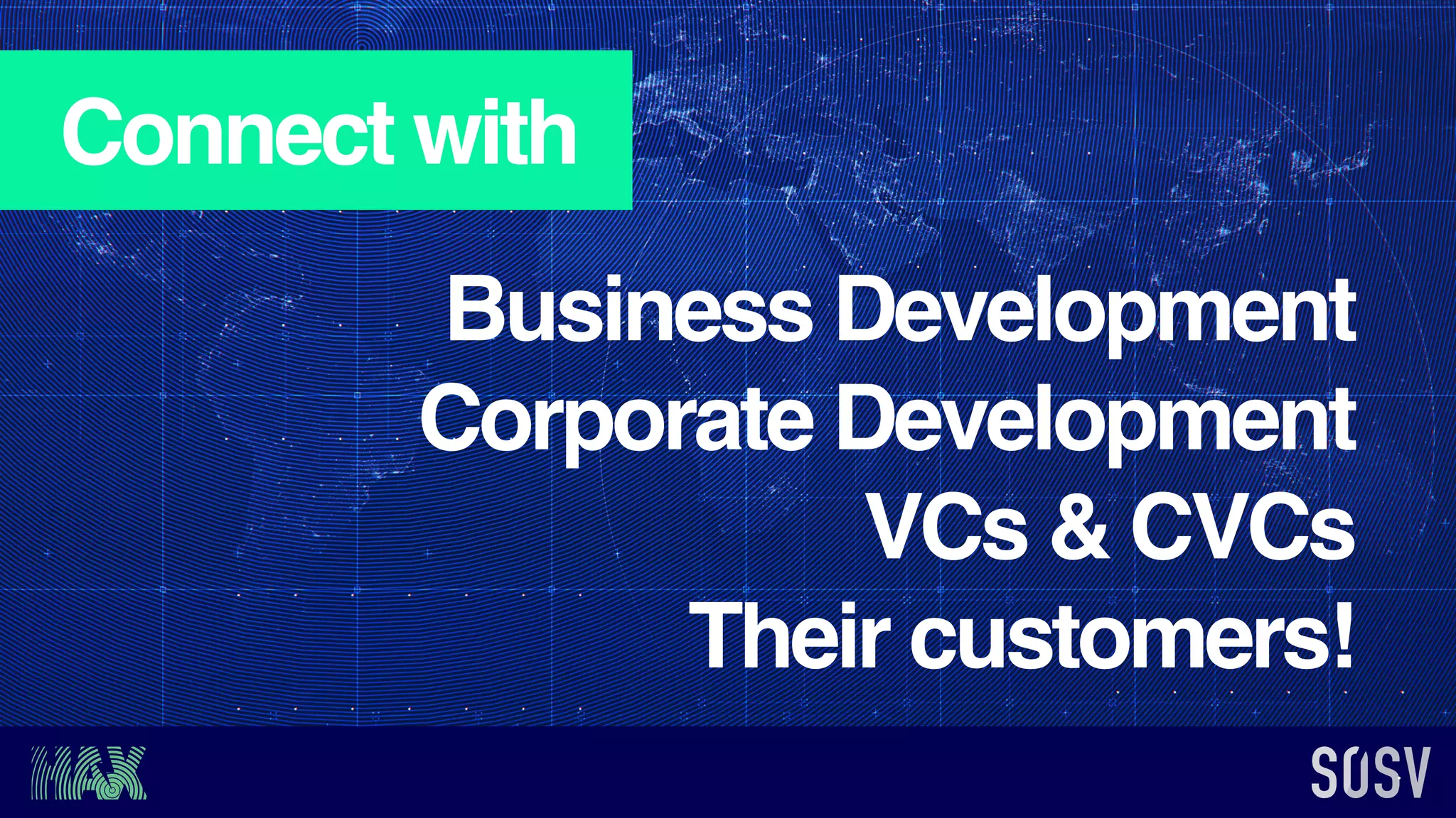 Connect with
Business Development
Corporate Development
VCs & CVCs
Their customers!
 