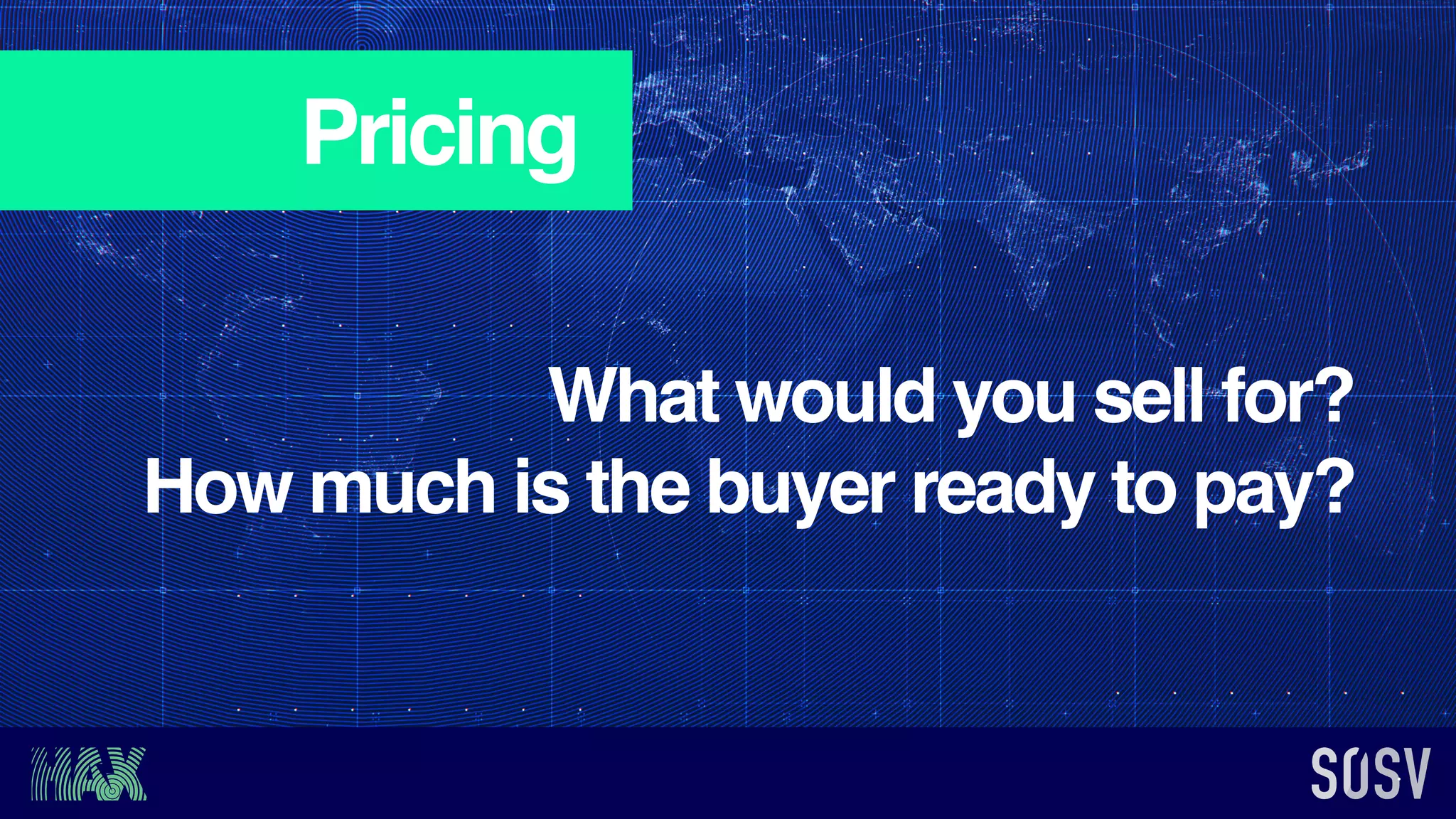 Pricing
What would you sell for?
How much is the buyer ready to pay?
 