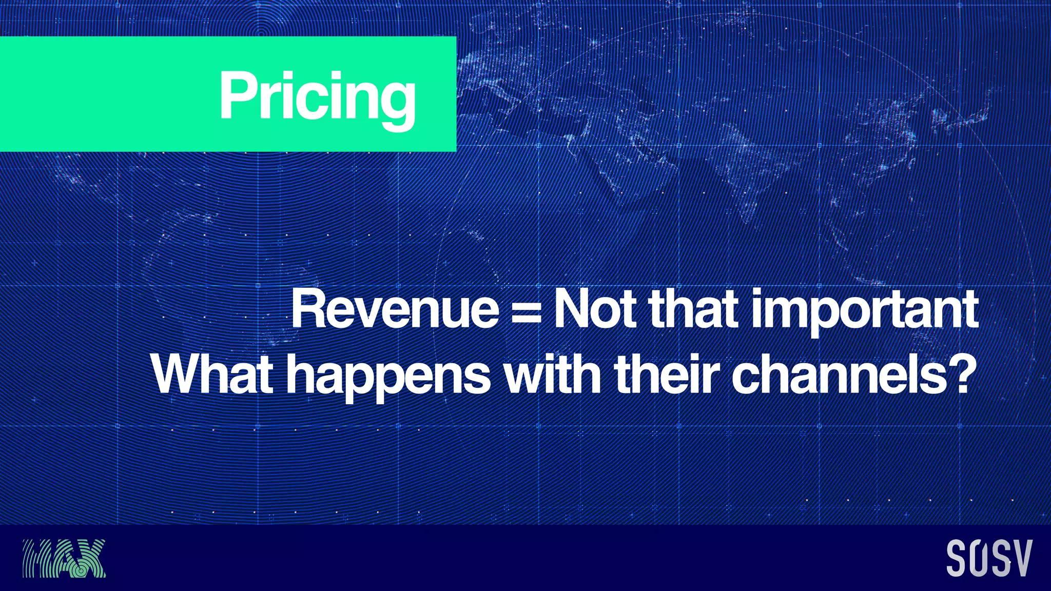Pricing
Revenue = Not that important
What happens with their channels?
 
