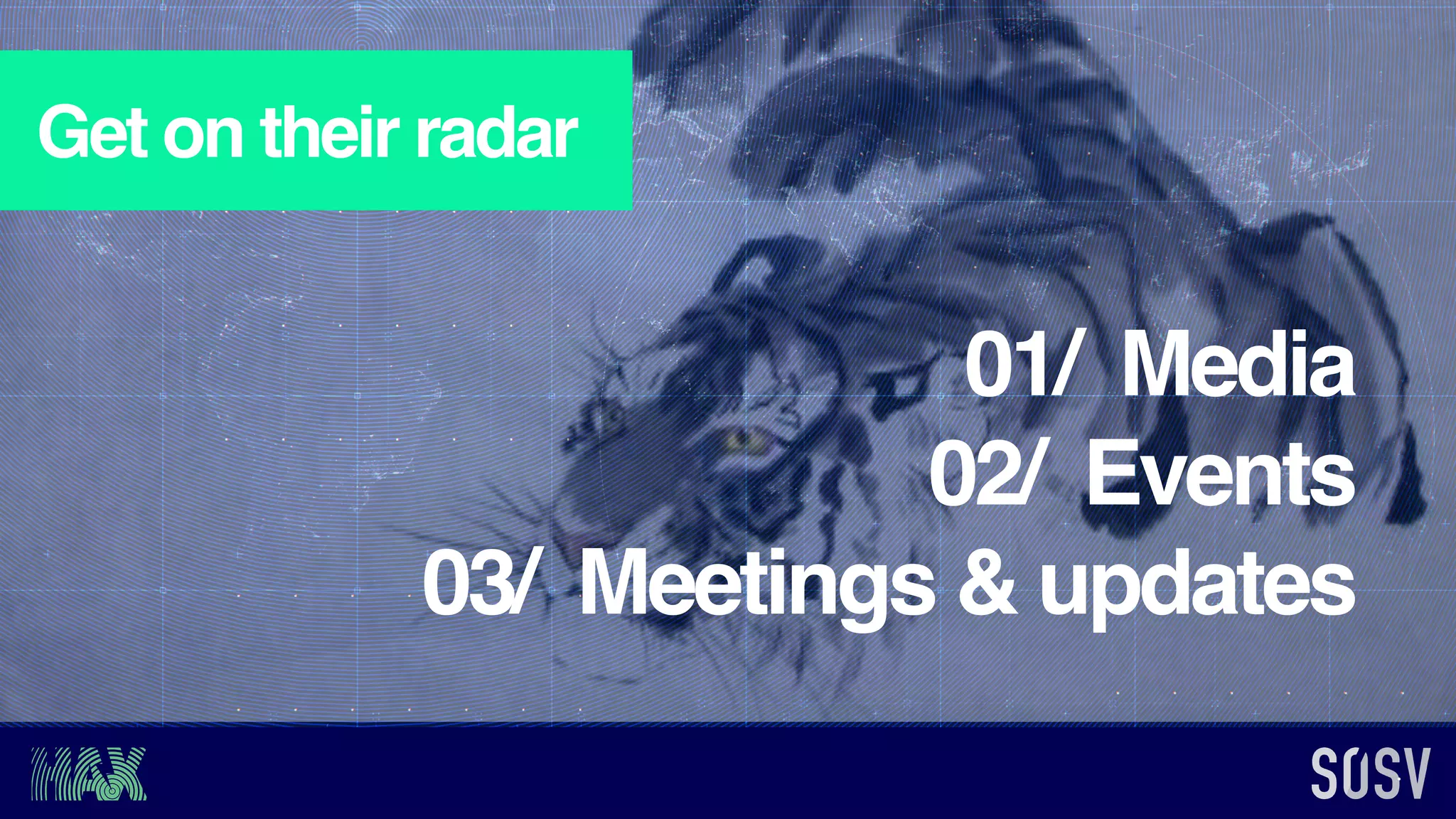 Get on their radar
01/ Media
02/ Events
03/ Meetings & updates
 
