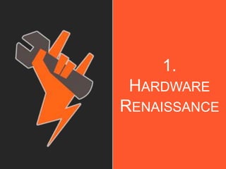 1.
HARDWARE
RENAISSANCE
 