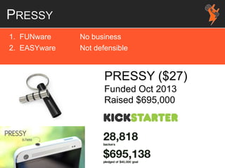 PRESSY
1. FUNware No business
2. EASYware Not defensible
PRESSY ($27)
Funded Oct 2013
Raised $695,000
 