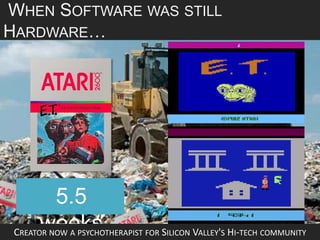 WHEN SOFTWARE WAS STILL
HARDWARE…
5.5
weeksCREATOR NOW A PSYCHOTHERAPIST FOR SILICON VALLEY'S HI-TECH COMMUNITY
 