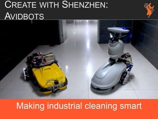 CREATE WITH SHENZHEN:
AVIDBOTS
Making industrial cleaning smart
 