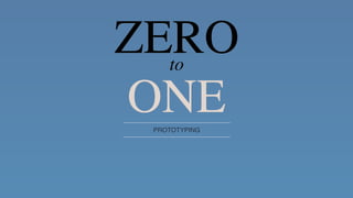 ONEPROTOTYPING
ZEROto
 