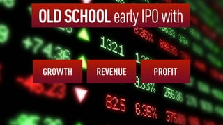 OLDSCHOOLearlyIPOwith
GROWTH REVENUE PROFIT
 