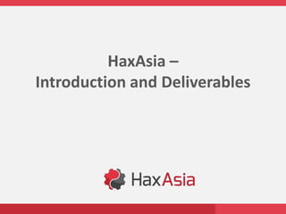 HaxAsia –
Introduction and Deliverables
 