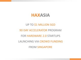HAXASIA
UP TO $1 MILLION SGD
90 DAY ACCELERATOR PROGRAM
FOR HARDWARE 2.0 STARTUPS

LAUNCHING VIA CROWD FUNDING
FROM SINGAPORE

 