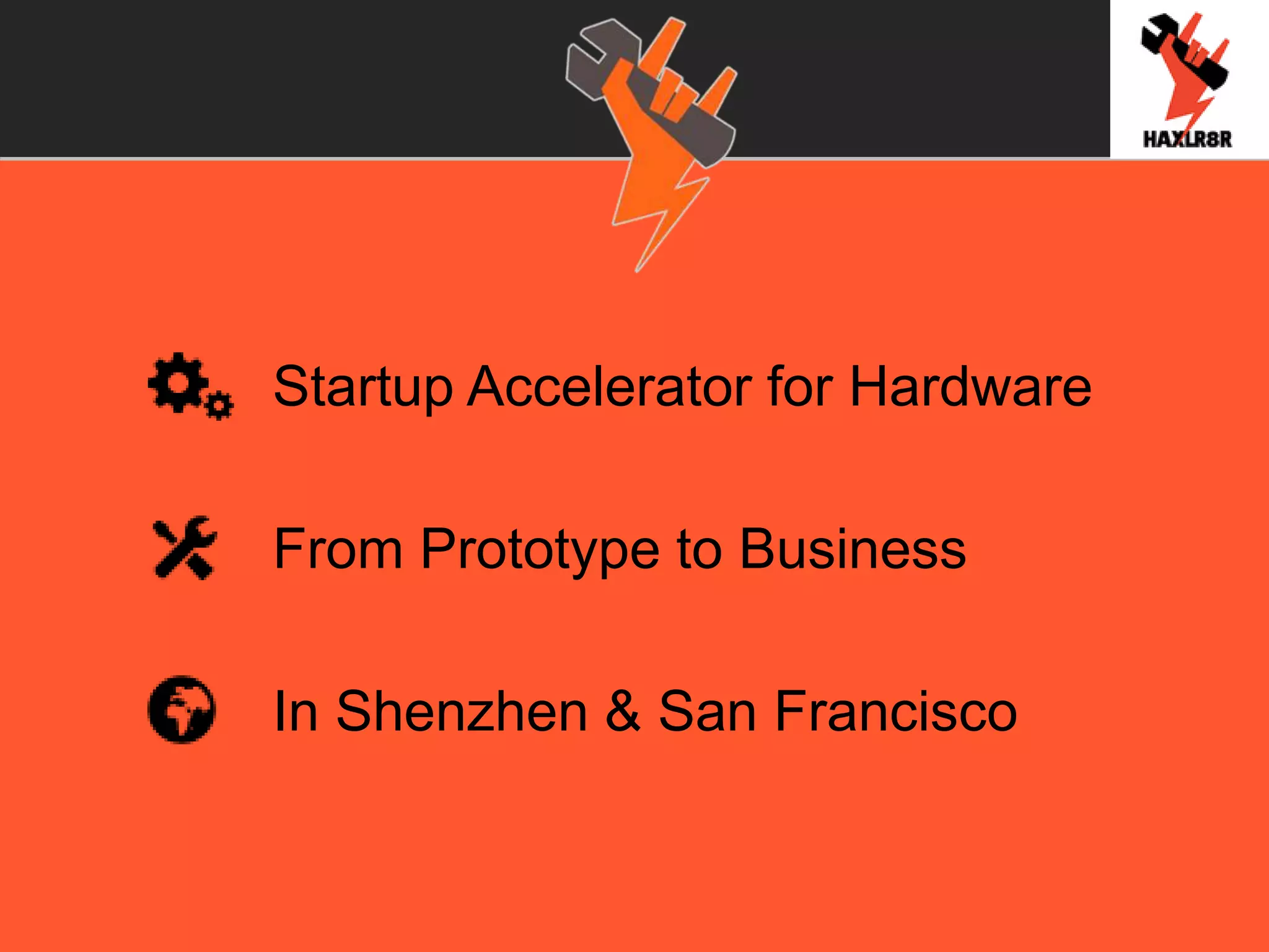 Startup Accelerator for Hardware
From Prototype to Business
In Shenzhen & San Francisco
 