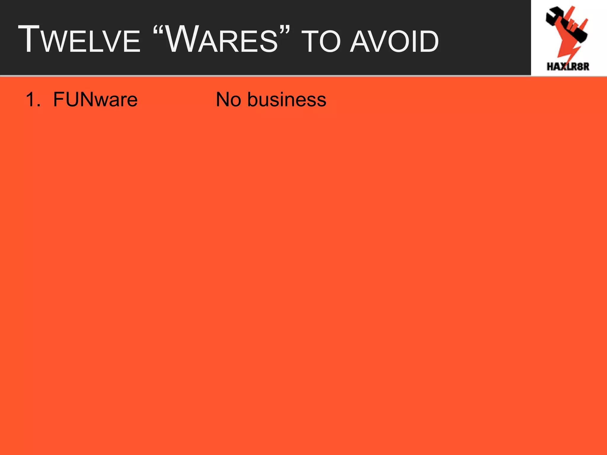 TWELVE “WARES” TO AVOID
1. FUNware No business
 
