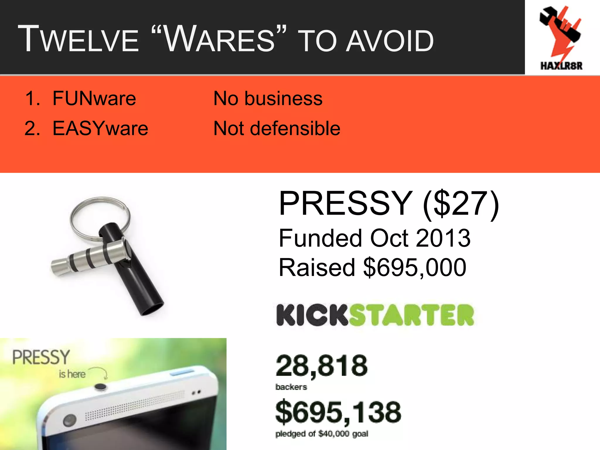 TWELVE “WARES” TO AVOID
1. FUNware No business
2. EASYware Not defensible
PRESSY ($27)
Funded Oct 2013
Raised $695,000
 