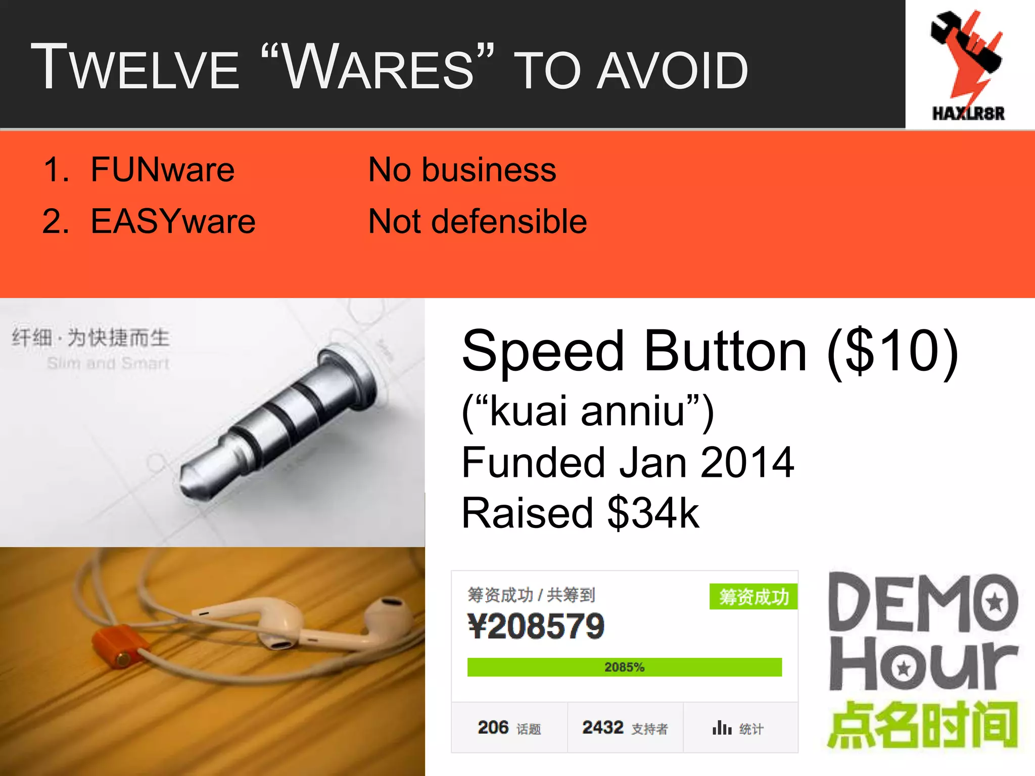 TWELVE “WARES” TO AVOID
1. FUNware No business
2. EASYware Not defensible
Speed Button ($10)
(“kuai anniu”)
Funded Jan 2014
Raised $34k
 