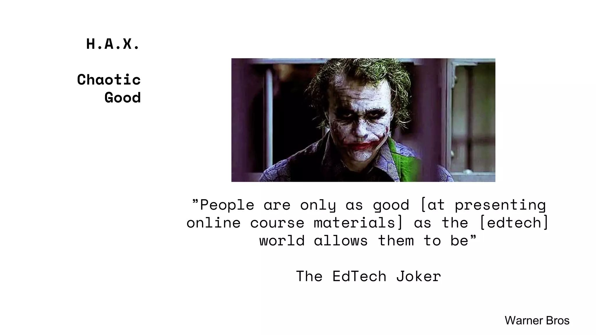 ”People are only as good [at presenting
online course materials] as the [edtech]
world allows them to be”
The EdTech Joker
H.A.X.
Chaotic
Good
Warner Bros
 