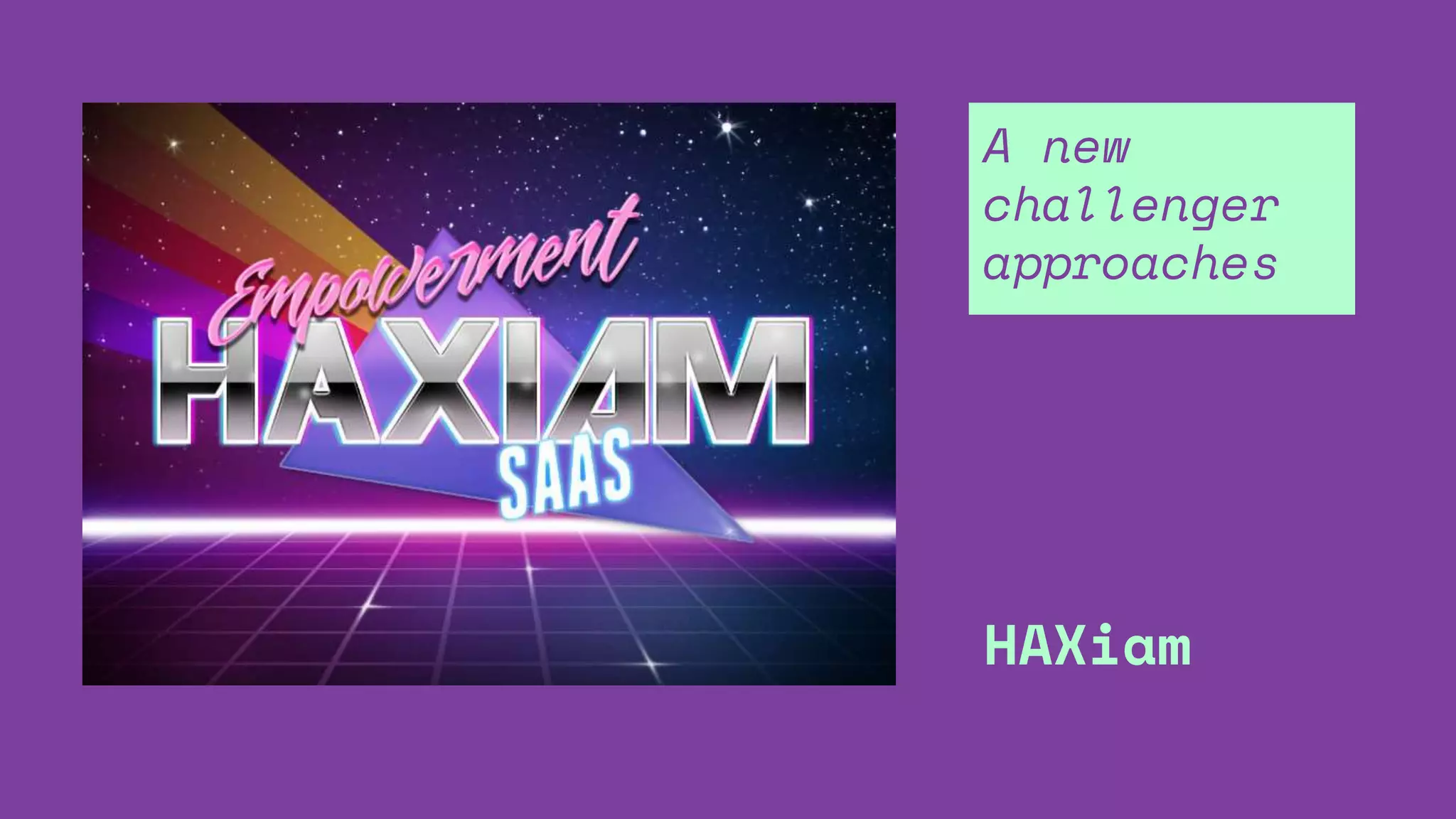 A new
challenger
approaches
HAXiam
 