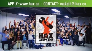 WHAT’S NEXT
APPLY: www.hax.co - CONTACT: makeit @ hax.co
 