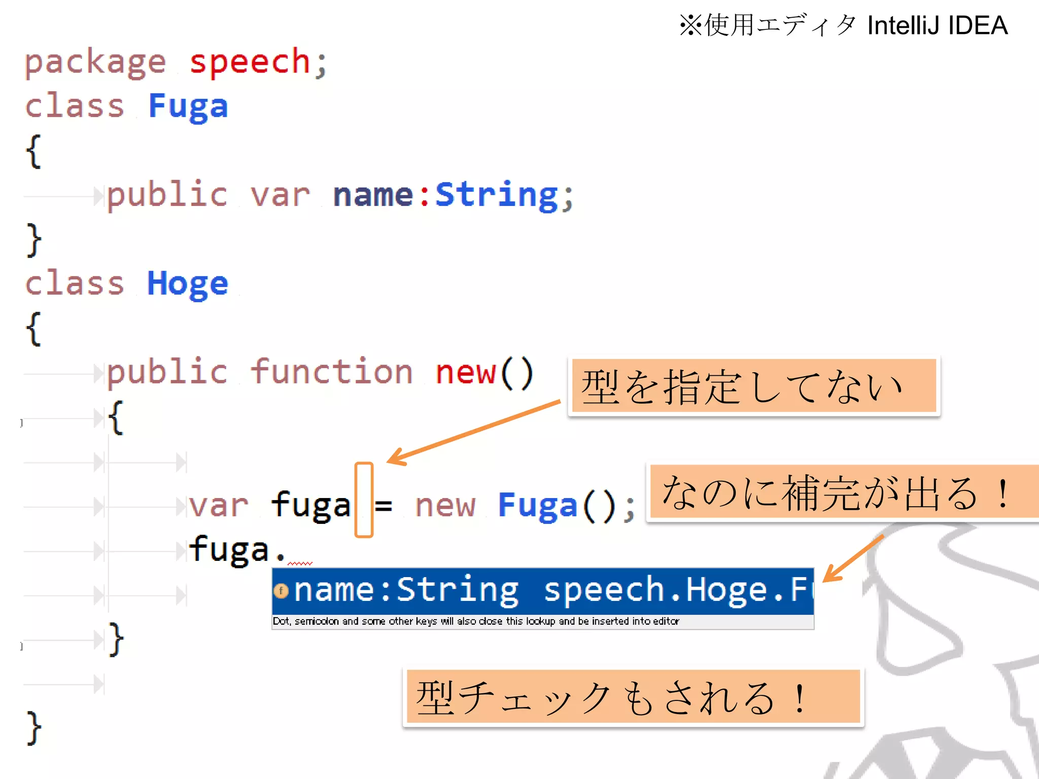 ※使用エディタ IntelliJ IDEA

型を指定してない
なのに補完が出る！

型チェックもされる！

 