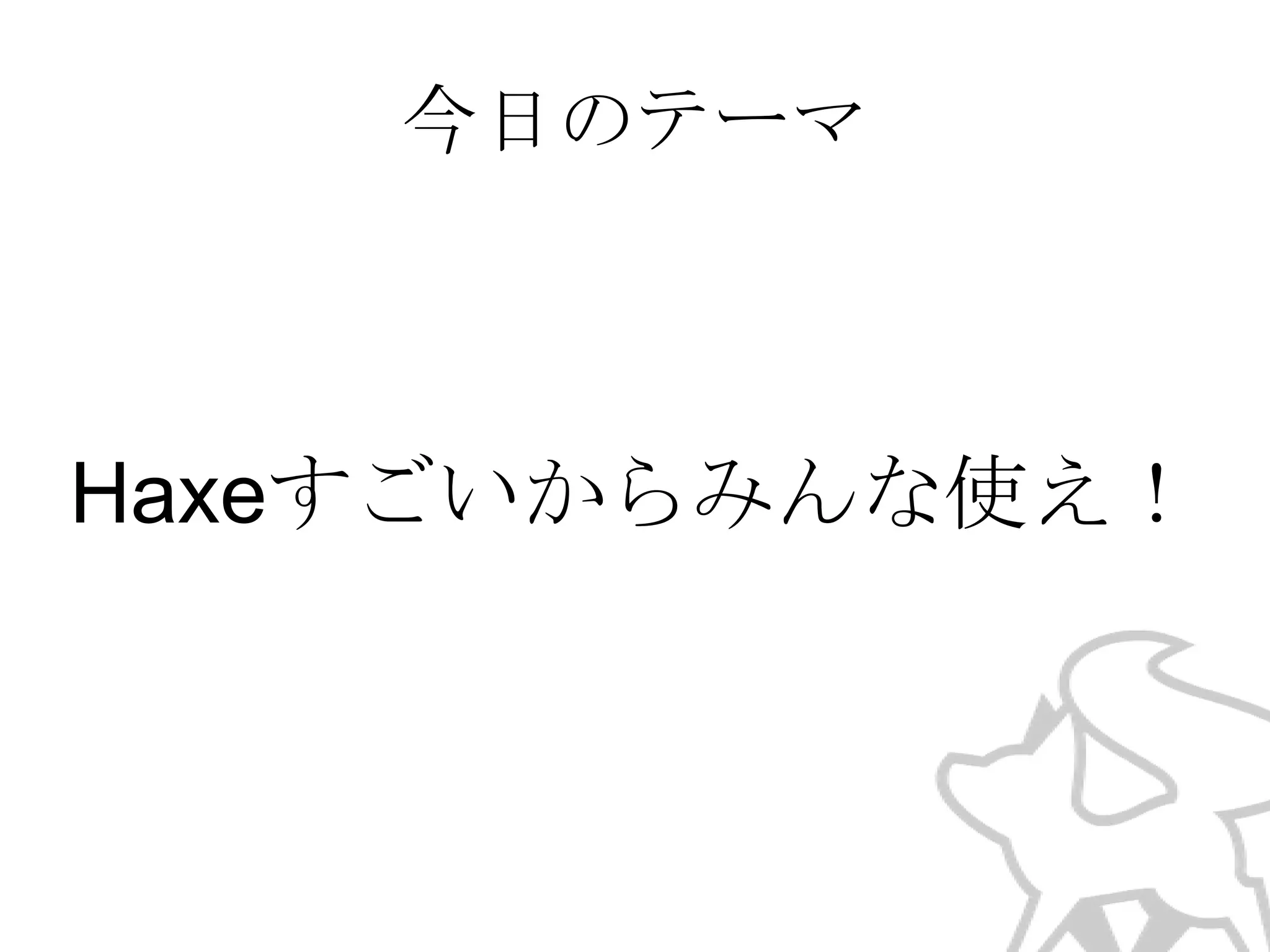 今日のテーマ

Haxeすごいからみんな使え！

 