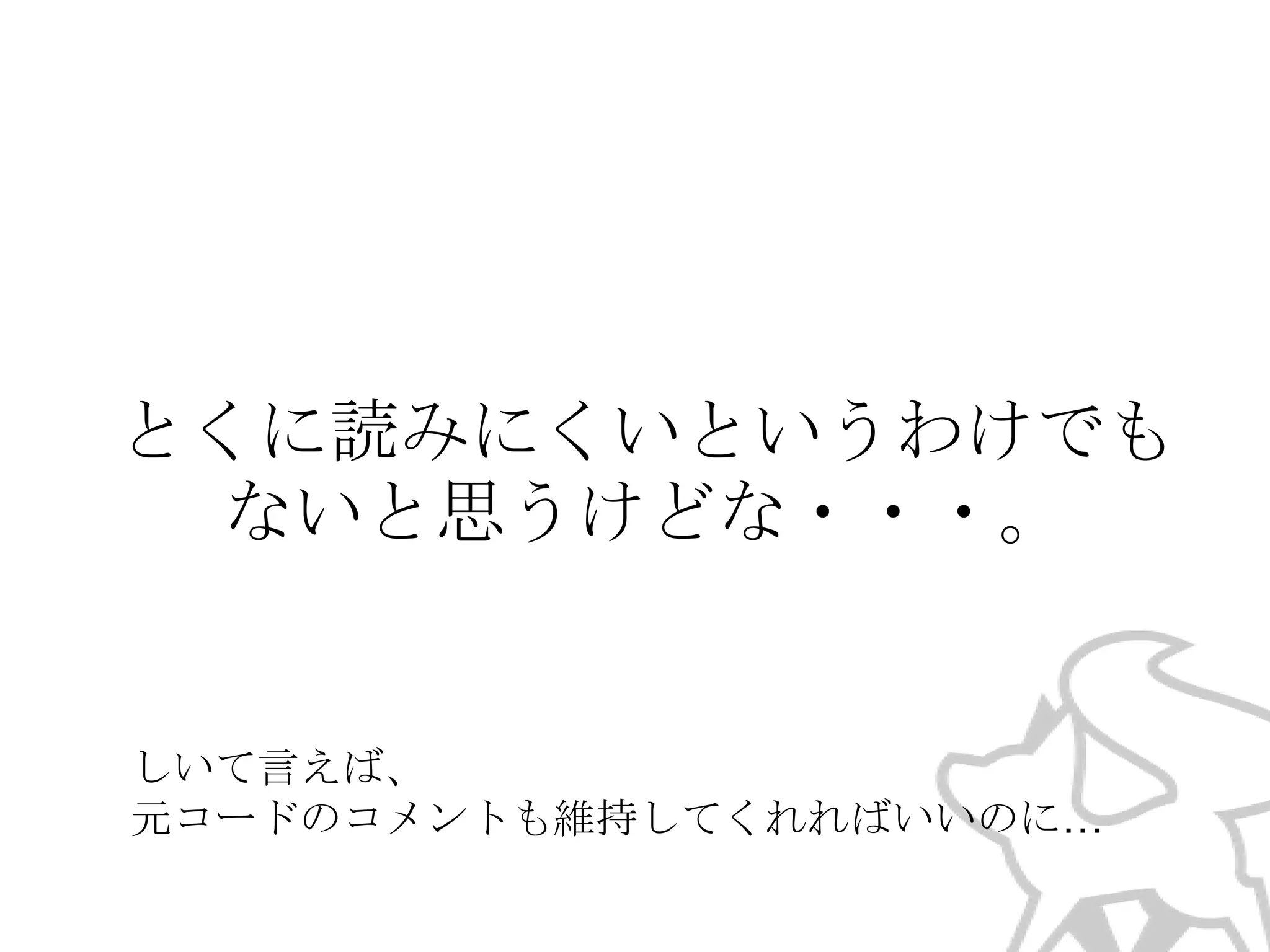 とくに読みにくいというわけでも
ないと思うけどな・・・。

しいて言えば、
元コードのコメントも維持してくれればいいのに…

 