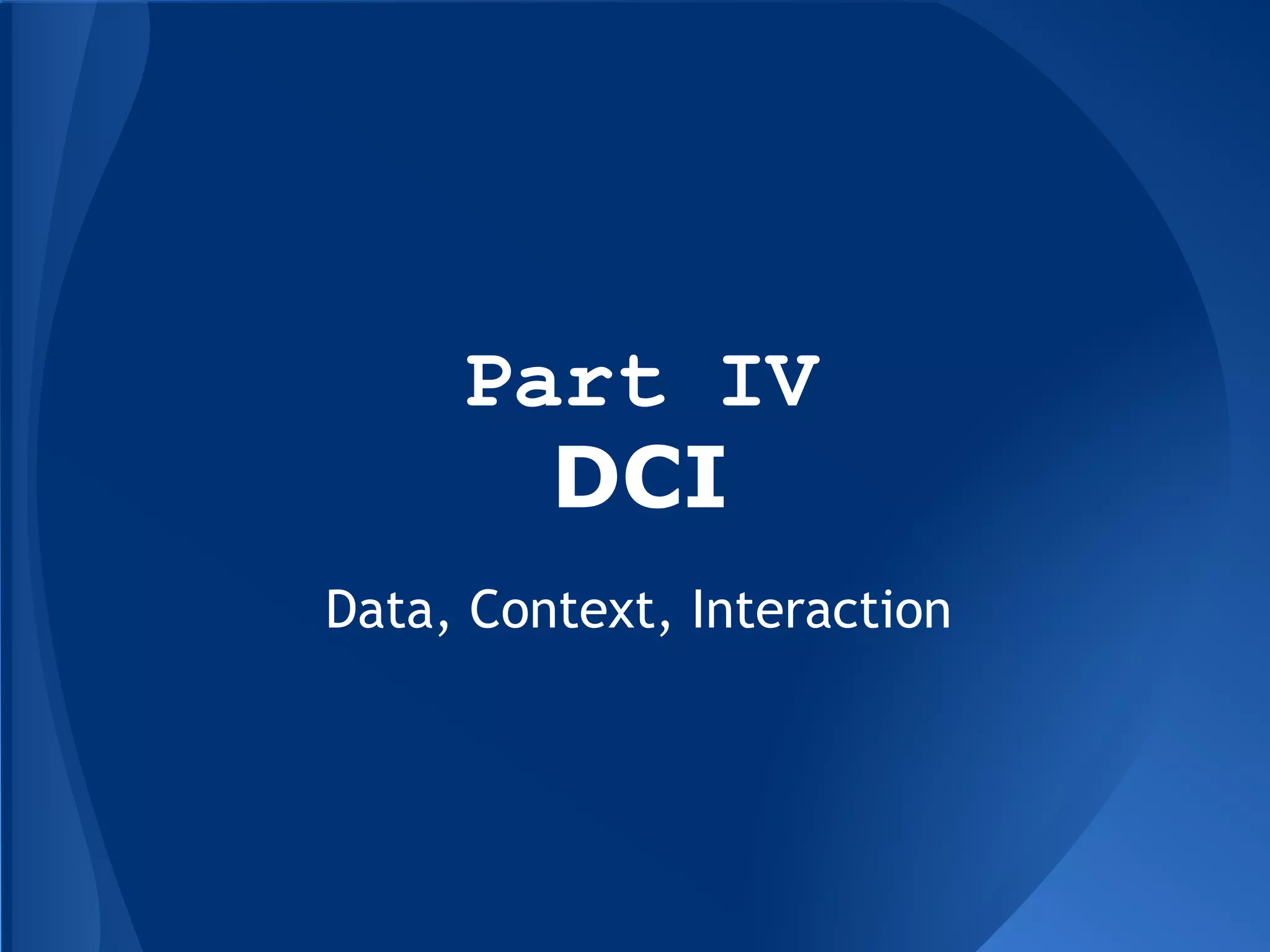 Part IV
DCI
Data, Context, Interaction
 