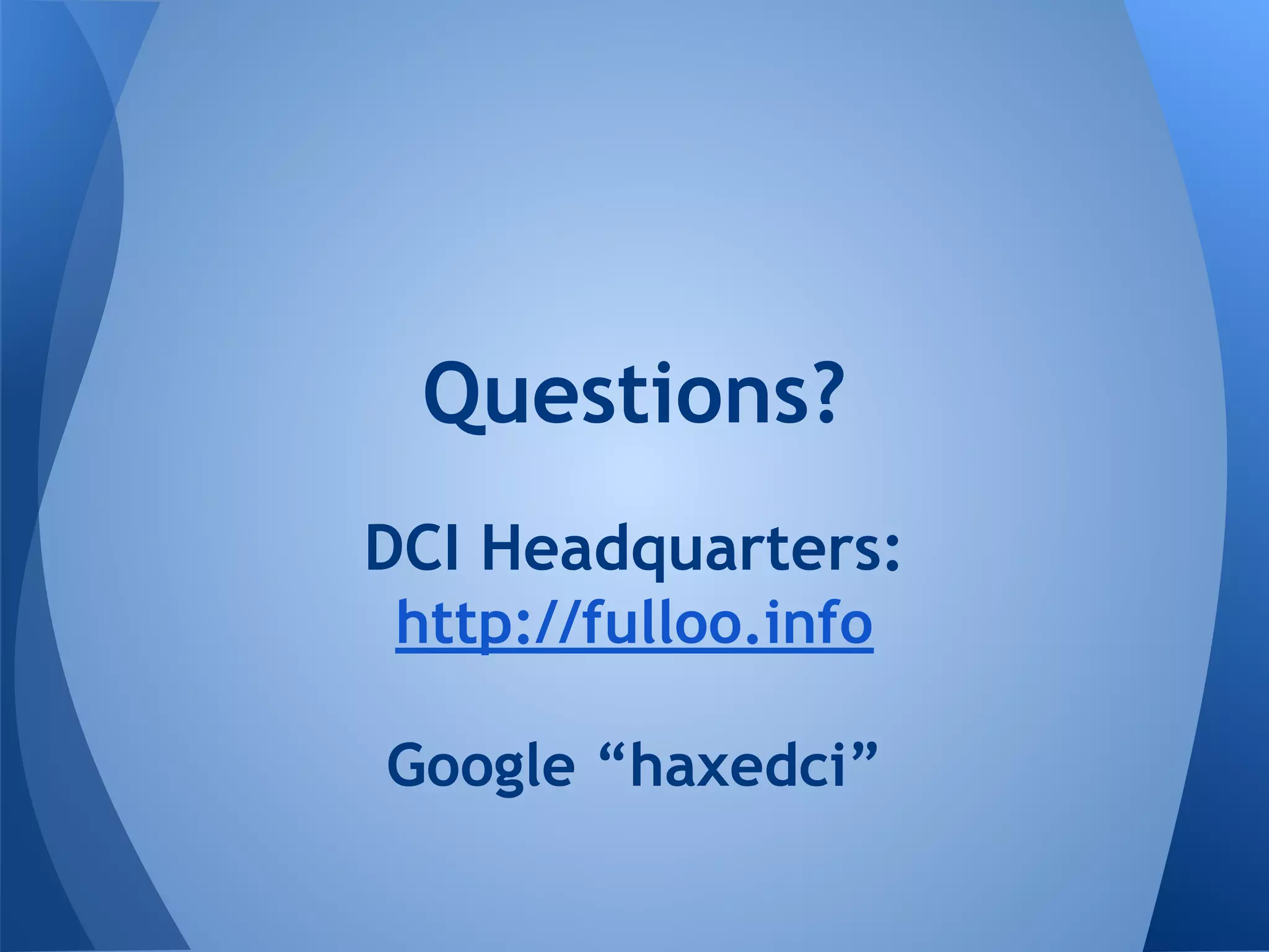 Questions?
DCI Headquarters:
http://fulloo.info
Google “haxedci”
 
