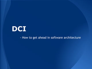 DCI
- How to get ahead in software architecture
 
