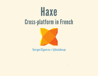 Haxe 
Cross-platform in French 
Sergei Egorov / @bsideup 
0 
 
