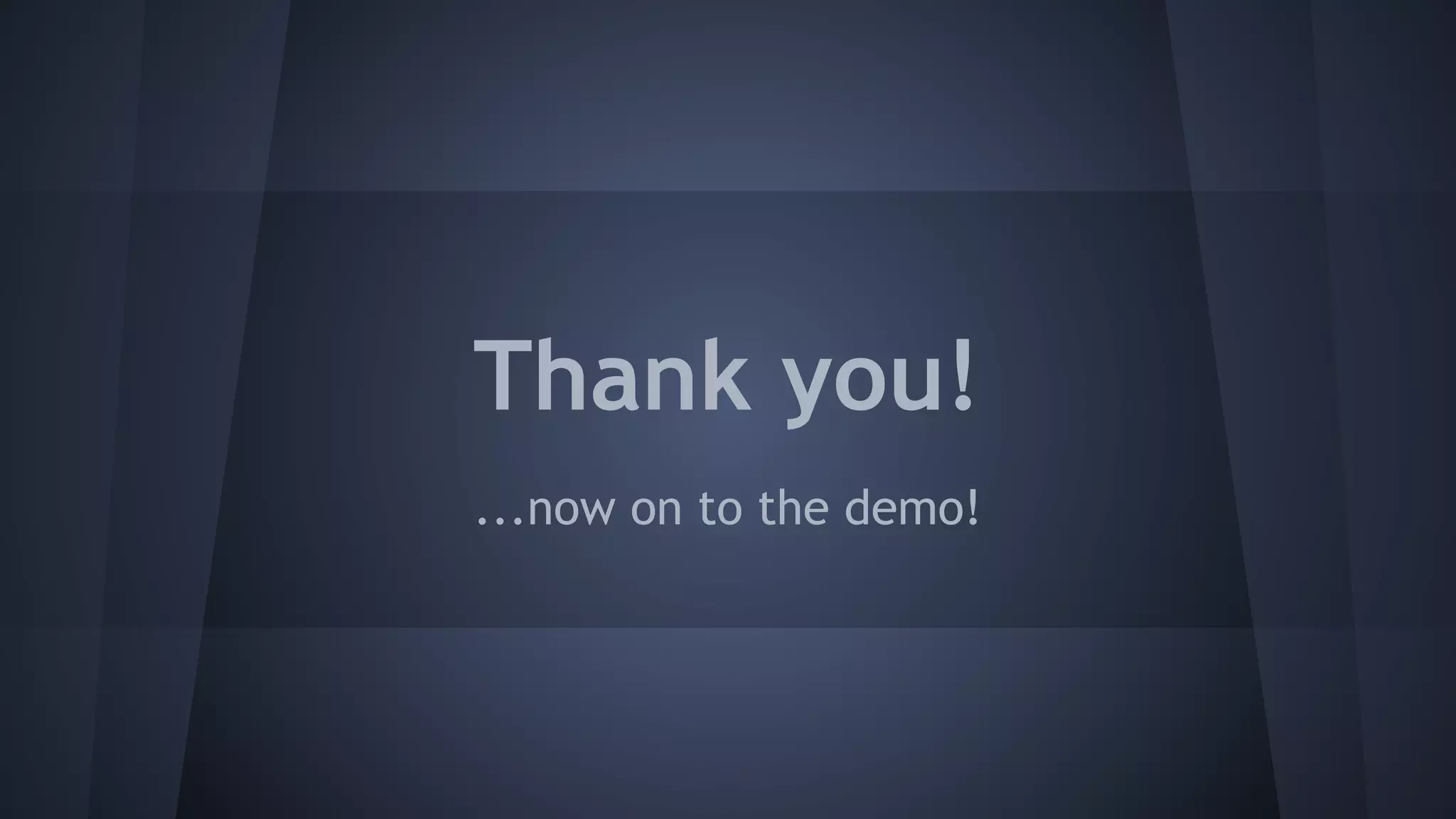Thank you! 
...now on to the demo! 
