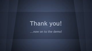 Thank you! 
...now on to the demo! 

