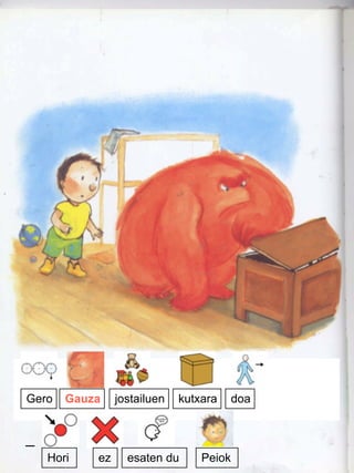 Gero jostailuen kutxara doa
_
esaten du PeiokHori ez
Gauza
 