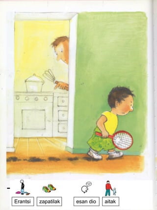 -
Erantsi zapatilak esan dio aitak
 