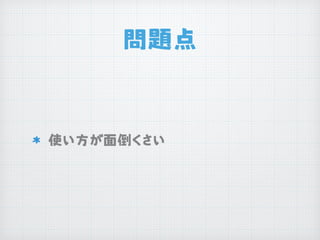 問題点
使い方が面倒くさい
 