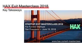 HAX Exit Masterclass 2018
Key Takeaways
 