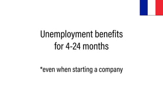 Unemployment benefits
for 4-24 months
*even when starting a company
 