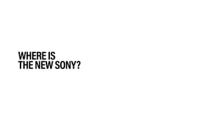 WHEREIS 
THENEWSONY?
 