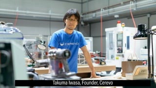 Takuma Iwasa, Founder, Cerevo
 