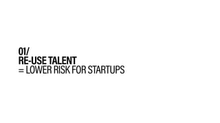 01/
RE-USETALENT
=LOWERRISKFORSTARTUPS
 