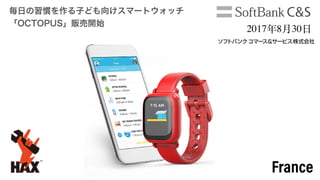 2017 8 30
毎日の習慣を作る子ども向けスマートウォッチ 
「OCTOPUS」販売開始
France
 