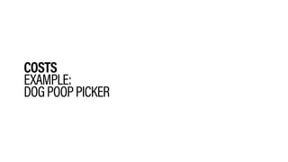 COSTS
EXAMPLE:
DOGPOOPPICKER
 