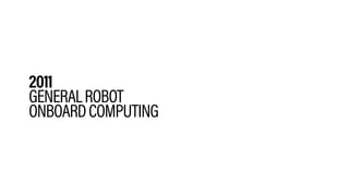 2011
GENERALROBOT
ONBOARDCOMPUTING
 