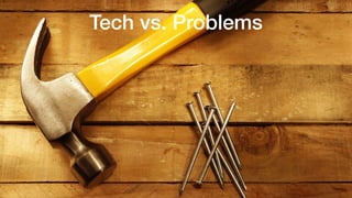 Tech vs. Problems
 