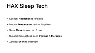 HAX Sleep Tech
• Kokoon: Headphones for sleep

• Moona: Temperature control for pillow

• Sana: Mask to sleep in 10 min

• Circadia: Contactless sleep tracking & therapies

• Zennea: Snoring treatment
 