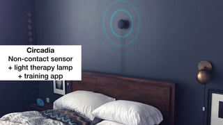 Circadia
Non-contact sensor
+ light therapy lamp
+ training app
 
